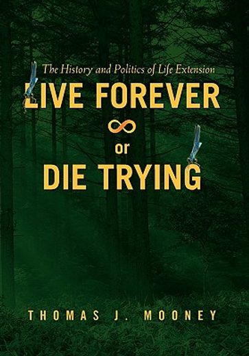 live forever or die trying,the history and politics of life extension (en Inglés)