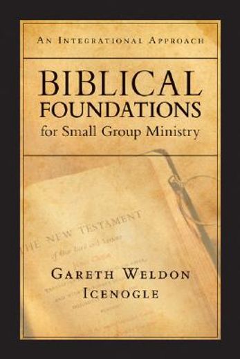 biblical foundations for small group ministry: an integrational approach (en Inglés)