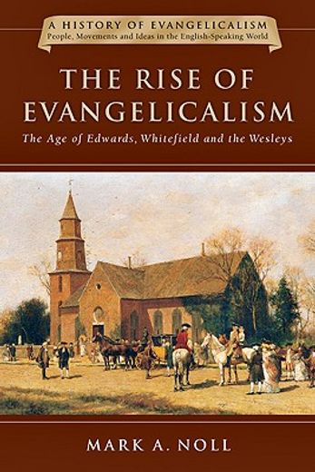 the rise of evangelicalism,the age of edwards, whitefield and the wesleys