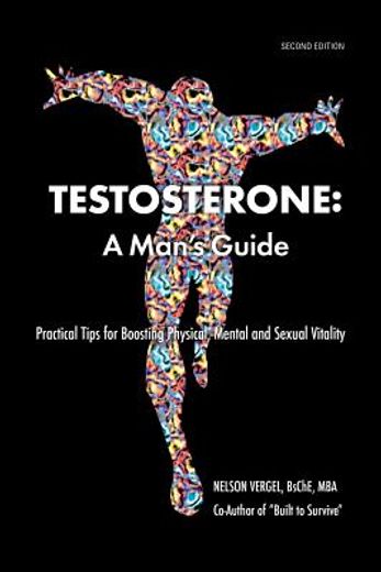 testosterone: a man´s guide,practical tips for boosting physical, mental and sexual vitality