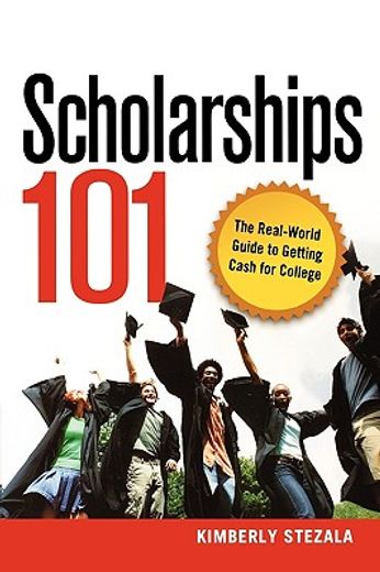 scholarships 101,the real-world guide to getting cash for college (en Inglés)