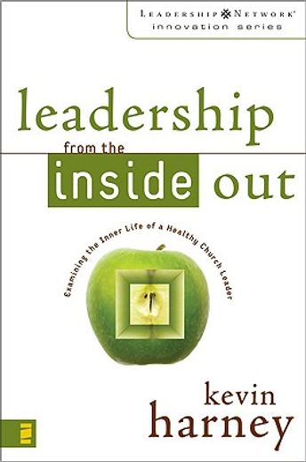 leadership from the inside out,examining the inner life of a healthy church leader (en Inglés)