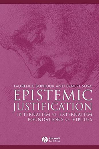 epistemic justification,internalism vs. externalism, foundations vs. virtues