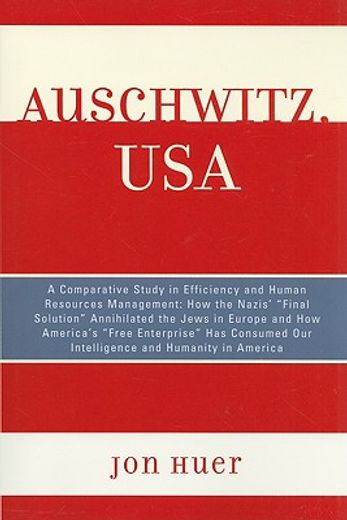 auschwitz, usa,a comparative study in efficiency and human management: how the nazis´ ´final solution´ annihilated
