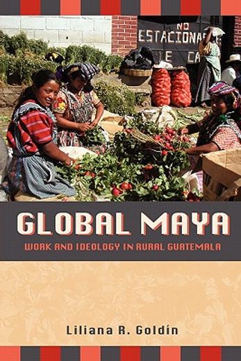 global maya,work and ideology in rural guatemala