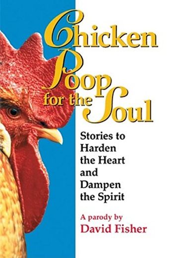 chicken poop for the soul,stories to harden the heart and dampen the spirit : a parody (en Inglés)