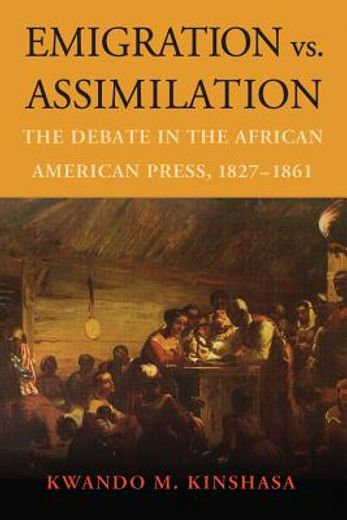 emigration vs. assimilation,the debate in the african american press, 1827-1861