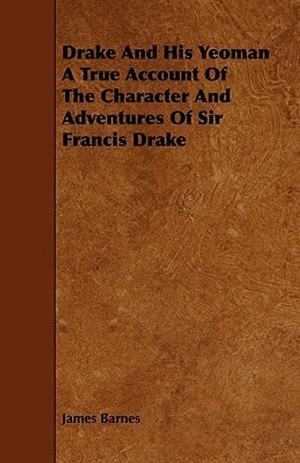 drake and his yeoman a true account of the character and adventures of sir francis drake