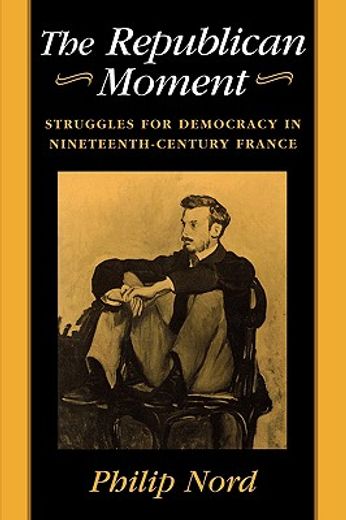 the republican moment,struggles for democracy in nineteenth-century france