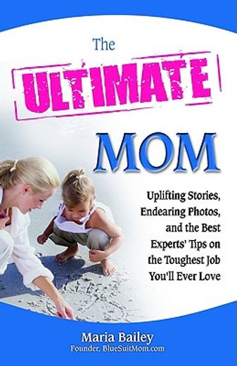 the ultimate mom,uplifting stories, endearing photos, and the best experts´ advice on the toughest job you´ll ever lo