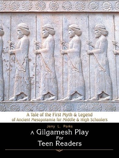 a gilgamesh play for teen readers,a tale of the first myth & legend of ancient mesopotamia for middle & high schoolers (in English)