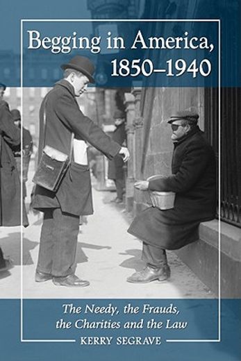 begging in america, 1850-1940,the needy, the frauds, the charities and the law