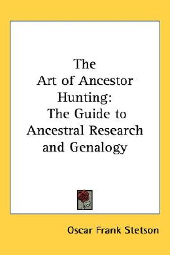 the art of ancestor hunting,a guide to ancestral research and genalogy