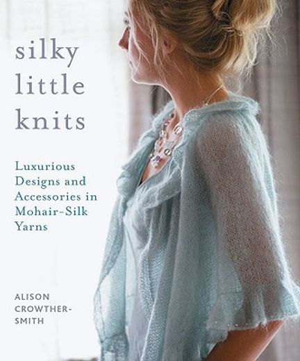 Silky Little Knits: Luxurious Designs and Accessories in Mohair-Silk Yarns (en Inglés)