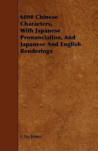 6000 chinese characters, with japanese pronunciation, and japanese and english renderings (en Inglés)