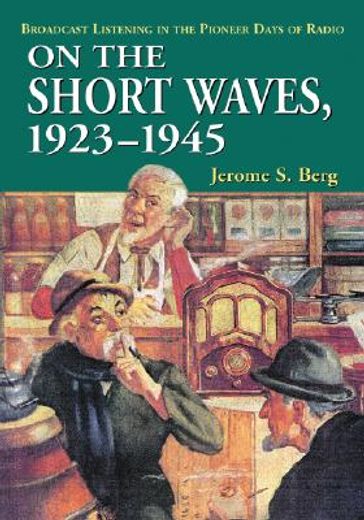 on the short waves, 1923-1945,broadcast listening in the pioneer days of radio