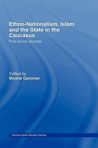 ethno-nationalism, islam and the state in the caucasus,post-soviet disorder