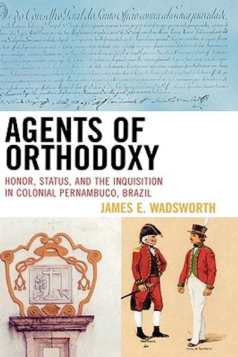 agents of orthodoxy,honor, status, and the inquisition in colonial pernambuco, brazil