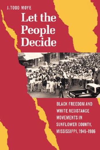 let the people decide,black freedom and white resistance movements in sunflower county, mississippi, 1945-1986