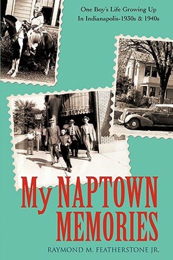 my naptown memories,one boy´s life growing up in indianapolis 1930s & 1940s (en Inglés)
