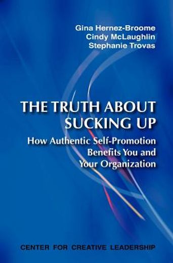 the truth about sucking up,how authentic self-promotion benefits you and your organization