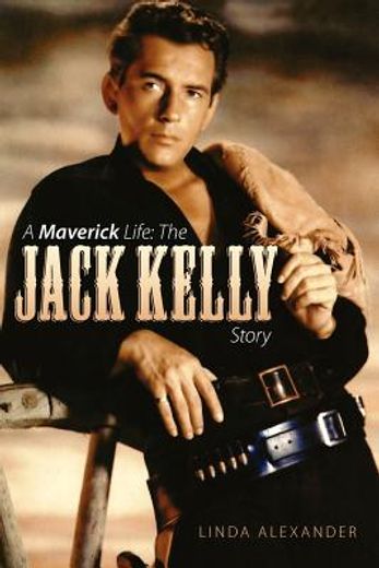 a maverick life: the jack kelly story (en Inglés)