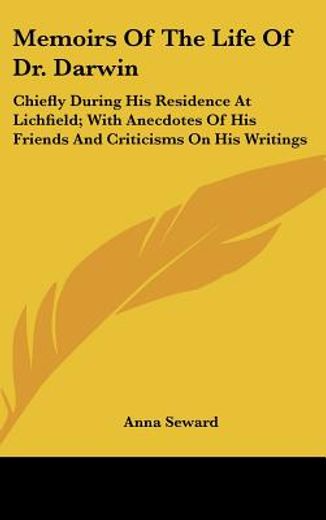 memoirs of the life of dr. darwin,chiefly during his residence at lichfield; with anecdotes of his friends and criticisms on his writi