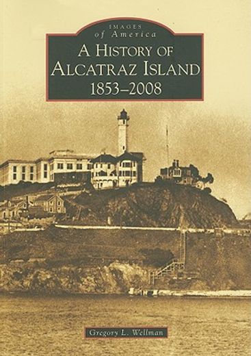 a history of alcatraz island, 1853-2008, (ca) (en Inglés)