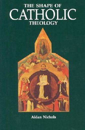 the shape of catholic theology,an introduction to its sources, principles, and history (en Inglés)