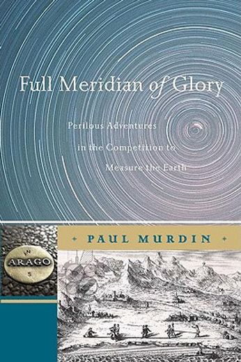 full meridian of glory,perilous adventures in the competition to measure the earth