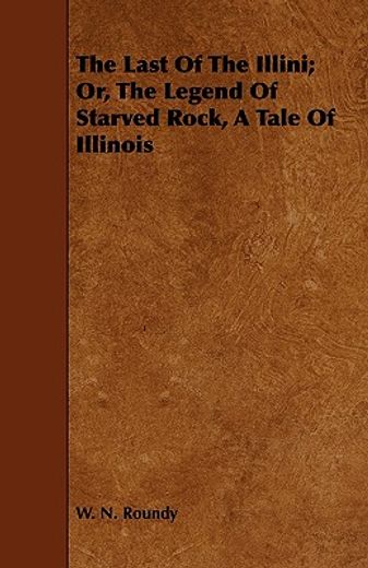 the last of the illini; or, the legend of starved rock, a tale of illinois