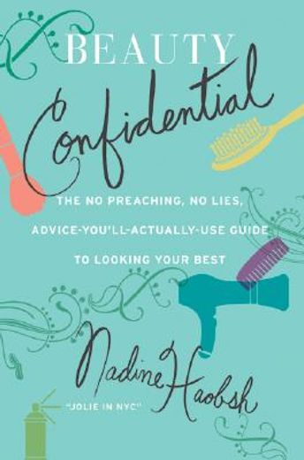 beauty confidential,the no preaching, no lies, advice-you´ll-actually-use-guide to looking your best