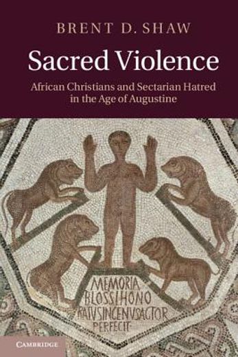 sacred violence,african christians and sectarian hatred in the age of augustine (en Inglés)