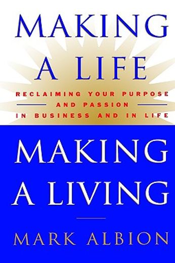 making a life, making a living,reclaiming your purpose and passion in business and in life (en Inglés)