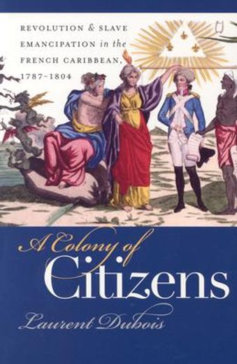 a colony of citizens,revolution & slave emancipation in the french caribbean, 1787-1804