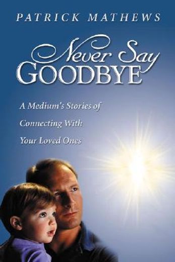 never say goodbye,a medium´s stories of connecting with your loved ones (en Inglés)