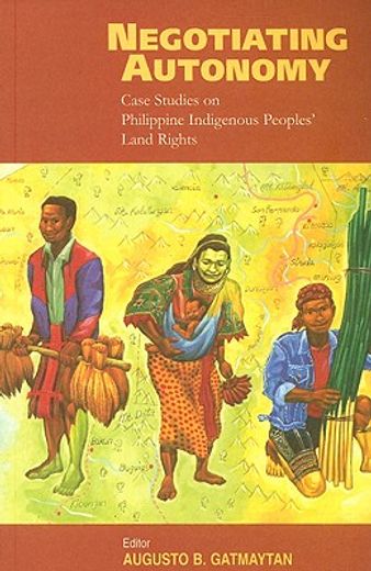 Negotiating Autonomy: Case Studies on Philippine Indigenous Peoples' Land Rights (en Inglés)