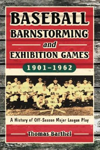 baseball barnstorming and exhibition games, 1901-1962,a history of off-season major league play