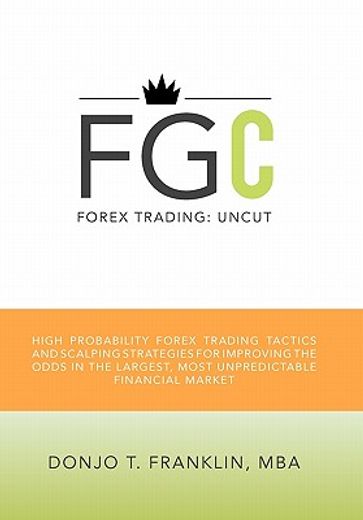 forex trading: uncut: high probability forex trading tactics and scalping strategies for improving the odds in the largest, most unpr