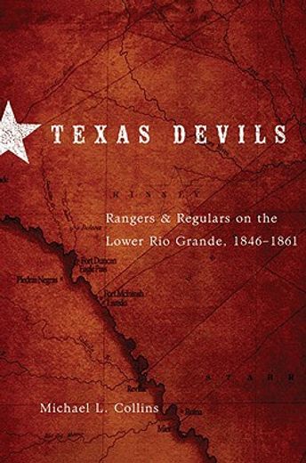 texas devils,rangers and regulars on the lower rio grande, 1846-1861 (en Inglés)