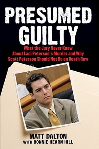 presumed guilty,what the jury never knew about laci peterson´s murder and why scott peterson should not be on death (in English)