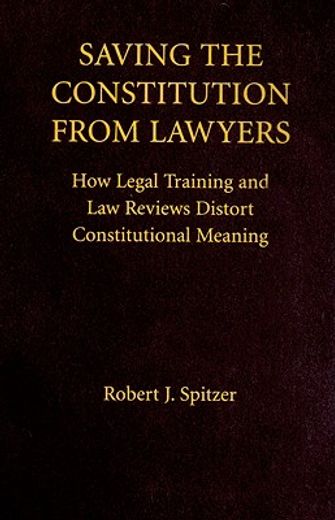 saving the constitution from lawyers,how legal training and law reviews distort constitutional meaning