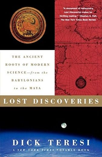 lost discoveries,the ancient roots of modern science-- from the babylonians to the maya (en Inglés)