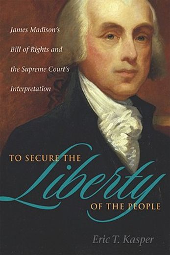 to secure the liberty of the people,james madison´s bill of rights and the supreme court´s interpretation