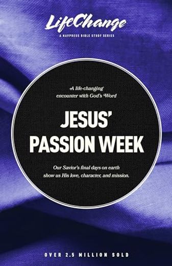 Jesus’ Passion Week: A Bible Study on our Savior’S Last Days and Ultimate Sacrifice (Lifechange) (en Inglés)