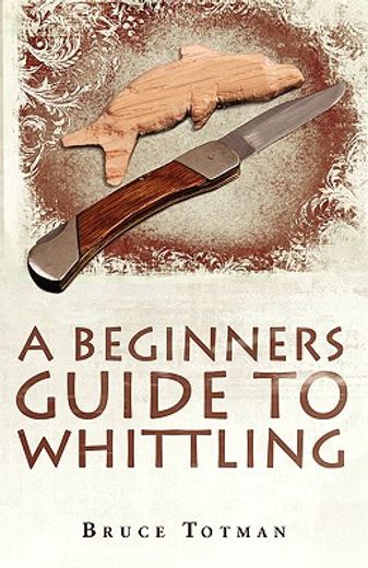 a beginners guide to whittling (en Inglés)