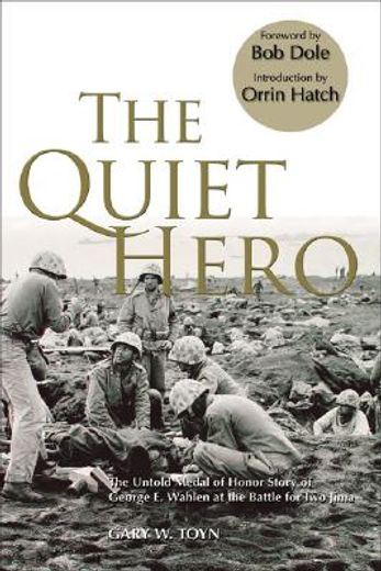 the quiet hero,the untold medal of honor story of george e. wahlen at the battle for iwo jima