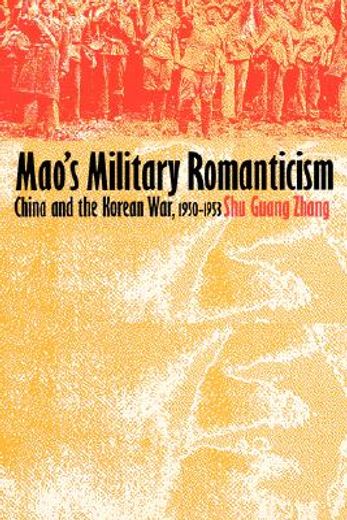 mao´s military romanticism,china and the korean war, 1950-1953