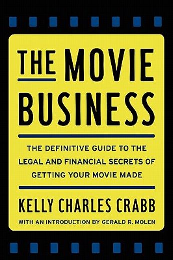 the movie business,the definitive guide to the legal and financial secrets of getting your movie made (en Inglés)