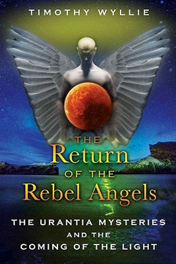 the return of the rebel angels,the urantia mysteries and the coming of the light